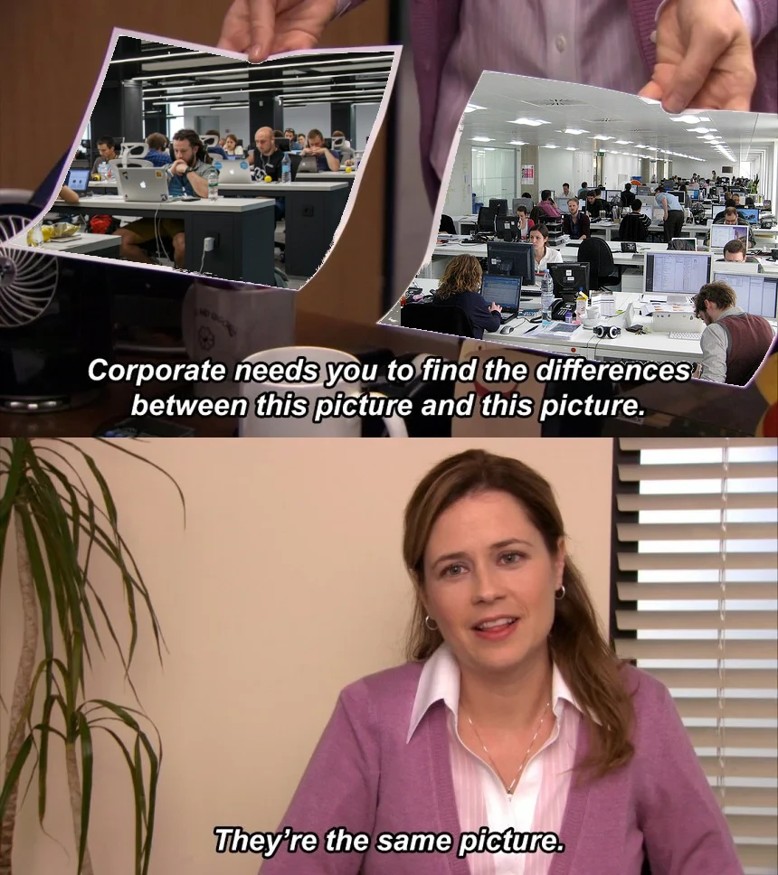 'They're the same picture' meme template. Top panel shows two photos of open-plan offices with caption 'Corporate needs you to find the differences between this picture and this picture'. Bottom pannel shows a smug-looking woman saying 'They're the same picture'